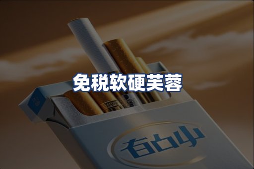 免税软硬芙蓉